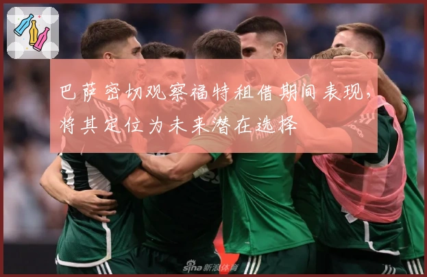 巴萨密切观察福特租借期间表现，将其定位为未来潜在选择