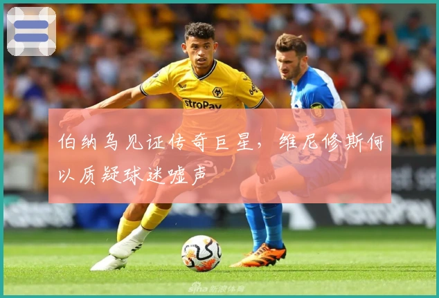 伯纳乌见证传奇巨星，维尼修斯何以质疑球迷嘘声